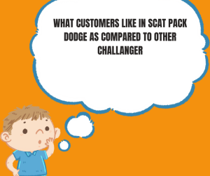 What customers like in scat pack dodge as compared to other challanger